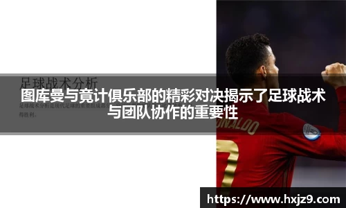 图库曼与竟计俱乐部的精彩对决揭示了足球战术与团队协作的重要性