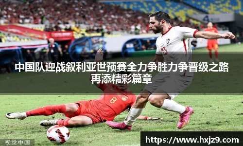 中国队迎战叙利亚世预赛全力争胜力争晋级之路再添精彩篇章