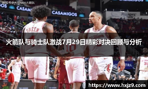 火箭队与骑士队激战7月29日精彩对决回顾与分析